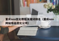 重慶seo優(yōu)化教程關(guān)鍵詞排名（重慶seo網(wǎng)站排名優(yōu)化公司）