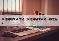 簡(jiǎn)述網(wǎng)站建設流程（簡(jiǎn)述網(wǎng)站建設的一般流程）
