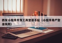 西安小程序開(kāi)發(fā)工具登錄不起（小程序用戶(hù)登錄失?。? /></a>
		</div>
		<div   id=