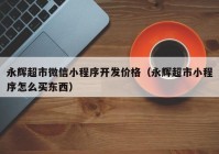 永輝超市微信小程序開(kāi)發(fā)價(jià)格（永輝超市小程序怎么買(mǎi)東西）