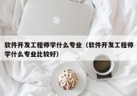 軟件開(kāi)發(fā)工程師學(xué)什么專(zhuān)業(yè)（軟件開(kāi)發(fā)工程師學(xué)什么專(zhuān)業(yè)比較好）
