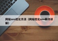 網(wǎng)站seo優(yōu)化方法（網(wǎng)站優(yōu)化seo最終詳解）
