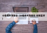小程序開(kāi)發(fā)報價(jià)（小程序開(kāi)發(fā)報價(jià) 對接藍牙）