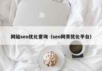 網(wǎng)站seo優(yōu)化查詢(xún)（seo網(wǎng)頁(yè)優(yōu)化平臺）
