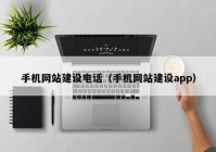 手機網(wǎng)站建設電話(huà)（手機網(wǎng)站建設app）