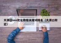 大渡口seo優(yōu)化教程關(guān)鍵詞排名（大渡口附近）
