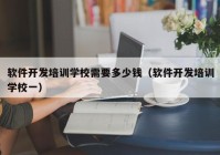 軟件開(kāi)發(fā)培訓學(xué)校需要多少錢(qián)（軟件開(kāi)發(fā)培訓學(xué)校一）