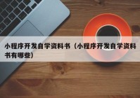 小程序開(kāi)發(fā)自學(xué)資料書(shū)（小程序開(kāi)發(fā)自學(xué)資料書(shū)有哪些）
