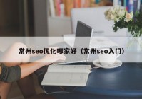 常州seo優(yōu)化哪家好（常州seo入門(mén)）