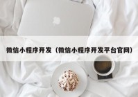 微信小程序開(kāi)發(fā)（微信小程序開(kāi)發(fā)平臺官網(wǎng)）