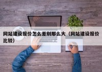 網(wǎng)站建設報價(jià)怎么差別那么大（網(wǎng)站建設報價(jià)比較）