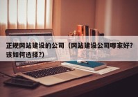 正規(guī)網(wǎng)站建設(shè)的公司（網(wǎng)站建設(shè)公司哪家好?該如何選擇?）