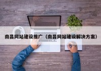 南昌網(wǎng)站建設推廣（南昌網(wǎng)站建設解決方案）