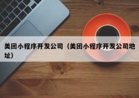 美團小程序開(kāi)發(fā)公司（美團小程序開(kāi)發(fā)公司地址）