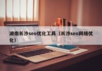 湖南長(cháng)沙seo優(yōu)化工具（長(cháng)沙seo網(wǎng)絡(luò )優(yōu)化）