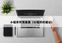小程序開發(fā)提案（小程序的建議）