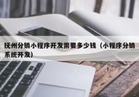 撫州分銷(xiāo)小程序開(kāi)發(fā)需要多少錢(qián)（小程序分銷(xiāo)系統開(kāi)發(fā)）