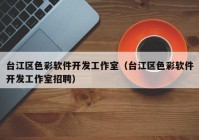 臺江區色彩軟件開(kāi)發(fā)工作室（臺江區色彩軟件開(kāi)發(fā)工作室招聘）
