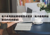 電子商務(wù)網(wǎng)站建設和技術(shù)現狀（電子商務(wù)網(wǎng)站建設的技術(shù)綜述）