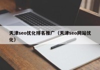 天津seo優(yōu)化排名推廣（天津seo網(wǎng)站優(yōu)化）