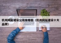 杭州網(wǎng)站建設(shè)公司有哪些（杭州網(wǎng)站建設(shè)十大品牌）