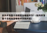 軟件開(kāi)發(fā)整個(gè)流程包含哪些環(huán)節?（軟件開(kāi)發(fā)整個(gè)流程包含哪些環(huán)節和內容）