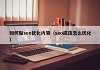 如何做seo優(yōu)化內容（seo應該怎么優(yōu)化）