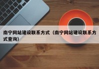 南寧網(wǎng)站建設聯(lián)系方式（南寧網(wǎng)站建設聯(lián)系方式查詢(xún)）