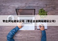 棗莊網(wǎng)站建設(shè)公司（棗莊企業(yè)網(wǎng)站建設(shè)公司）