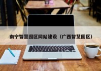 南寧智慧園區網(wǎng)站建設（廣西智慧園區）