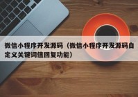 微信小程序開(kāi)發(fā)源碼（微信小程序開(kāi)發(fā)源碼自定義關(guān)鍵詞值回復功能）